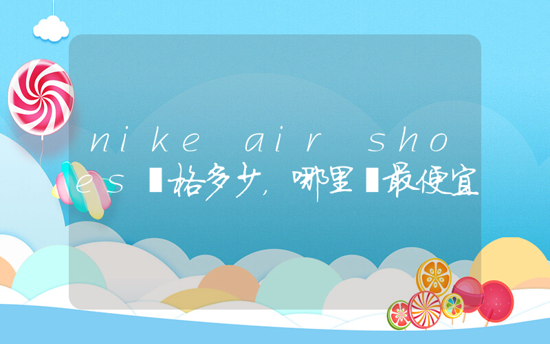 nike air shoes價格多少，哪里買最便宜插圖